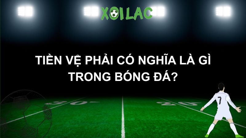 tiền vệ phải có nghĩa là gì trong bóng đá?